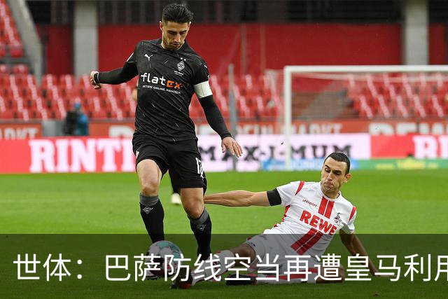 世体：巴萨防线空当再遭皇马利用，国家德比失守