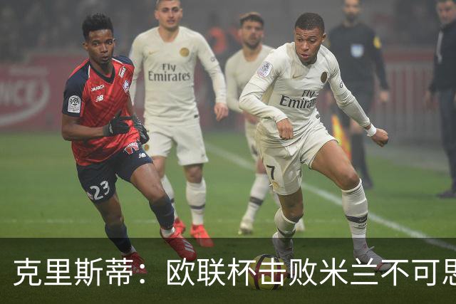 克里斯蒂：欧联杯击败米兰不可思议，15年前伯恩茅斯还在英甲