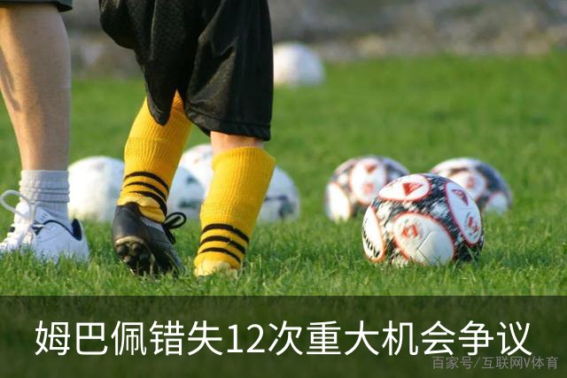 姆巴佩错失12次重大机会争议