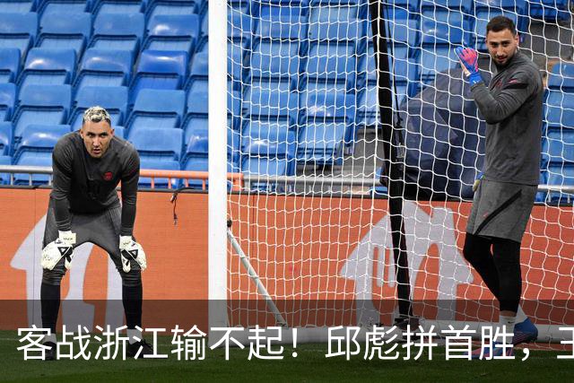 客战浙江输不起！邱彪拼首胜，王岚钦欲正名，班顿再不爆发恐被裁