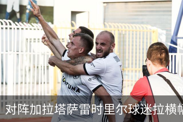 对阵加拉塔萨雷时里尔球迷拉横幅抗议骚乱，声援遭洗劫商户