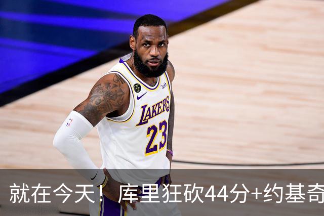 就在今天！库里狂砍44分+约基奇三双：NBA双历史记录预警！