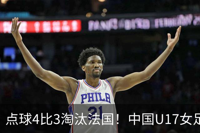 点球4比3淘汰法国！中国U17女足首进世界杯八强