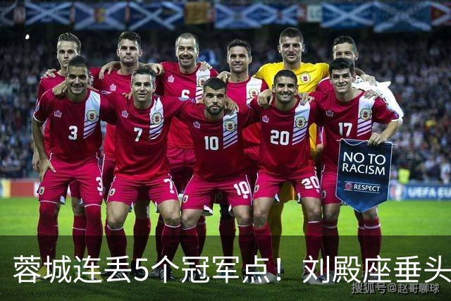 蓉城连丢5个冠军点！刘殿座垂头丧气+球迷绝望捂脸 6天后决战英博