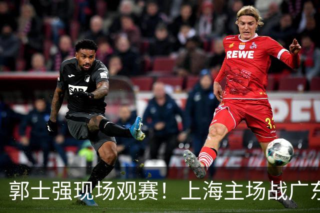 郭士强现场观赛！上海主场战广东12人：拉塞尔弗格在列 徐杰复出