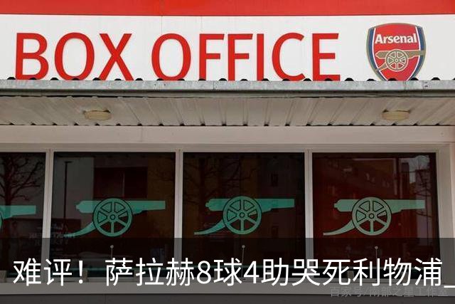 难评！萨拉赫8球4助哭死利物浦 3.95亿三王牌7球3助