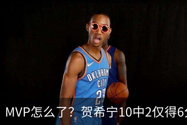 MVP怎么了？贺希宁10中2仅得6分 深圳两连败输91分